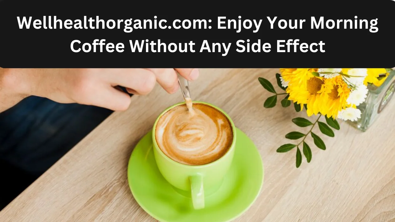 Wellhealthorganic.com Morning Coffee Tips With No Side Effect