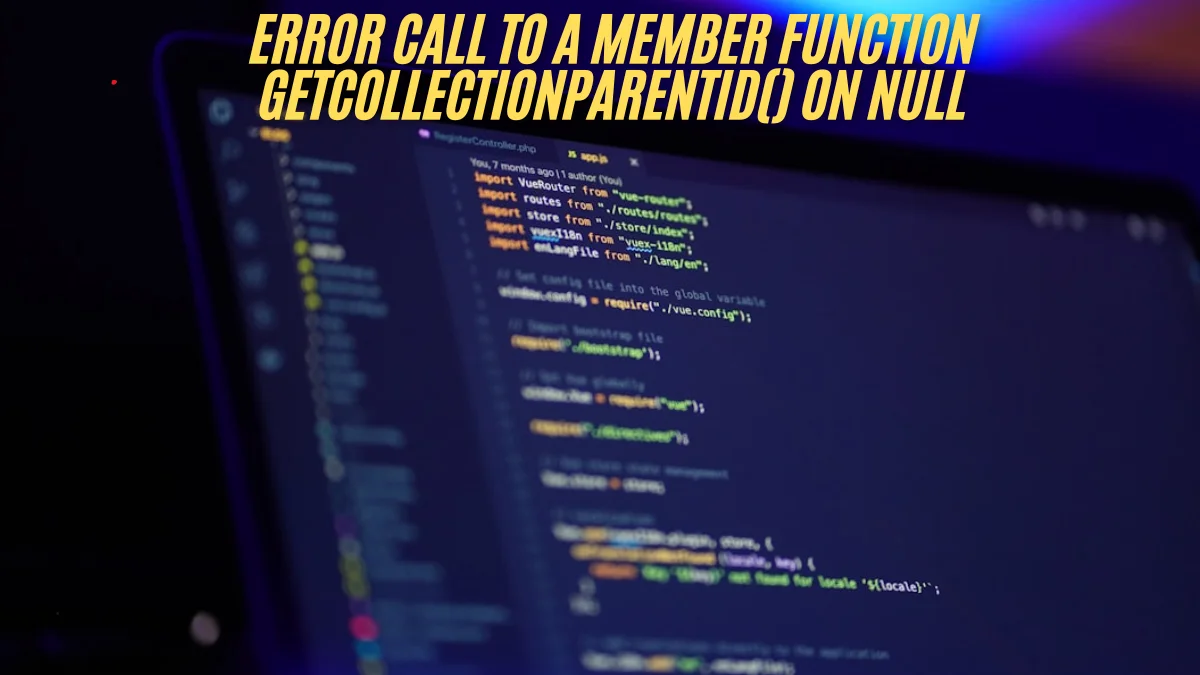 Error Call To A Member Function Getcollectionparentid() On Null